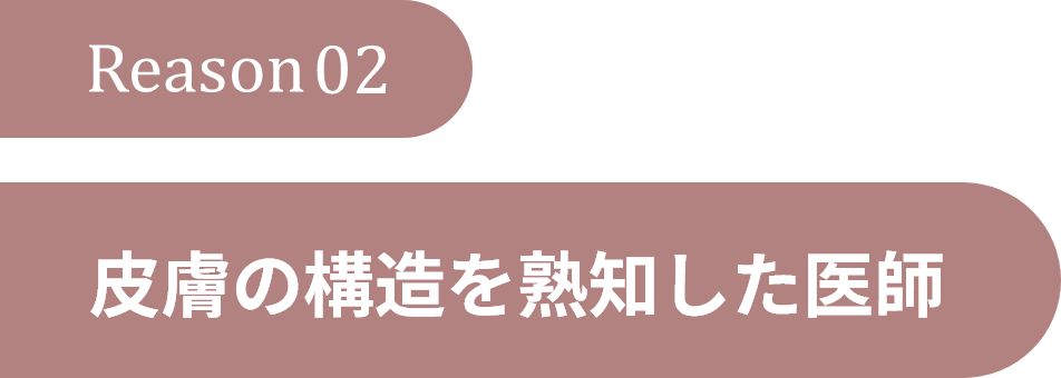Reason2.皮膚の構造を熟知した医師