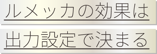 ルメッカは高出力がポイント